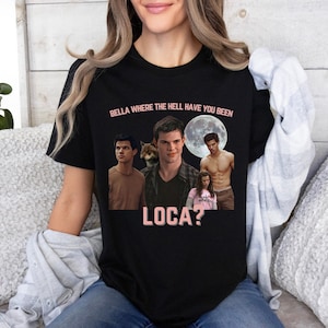 May include: Black t-shirt with a graphic print of characters from the Twilight movie series. The text on the shirt reads "Bella where the hell have you been loca?"