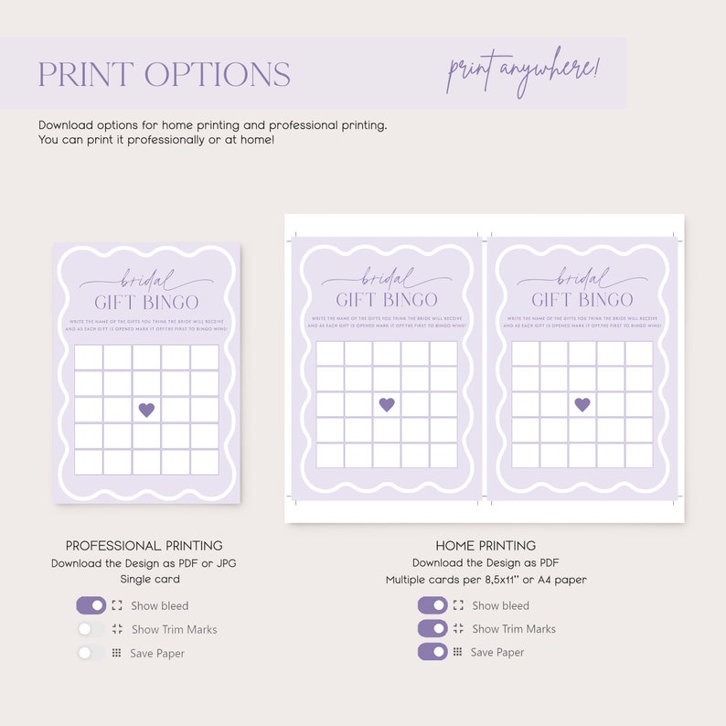 May include: Printable bridal shower gift bingo cards with a light purple background and white text. The cards have a scalloped border and a heart in the center. The text on the cards reads 'bridal gift bingo'. The text below the cards reads 'professional printing' and 'home printing'. The text below the professional printing section reads 'download the design as pdf or jpg' and 'single card'. The text below the home printing section reads 'download the design as pdf' and 'multiple cards per 8.5x11' or a4 paper'. The text below the professional printing section reads 'show bleed', 'show trim marks', and 'save paper'. The text below the home printing section reads 'show bleed', 'show trim marks', and 'save paper'.