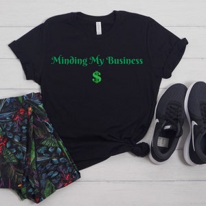 Minding My Business Shirt | Money Shirt | Cash Shirt | Funny Money Shirt | Sassy Women Tee | Funny Sayings Shirt | Gender Neutral Tee