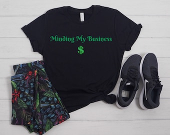 Minding My Business Shirt | Money Shirt | Cash Shirt | Funny Money Shirt | Sassy Women Tee | Funny Sayings Shirt | Gender Neutral Tee
