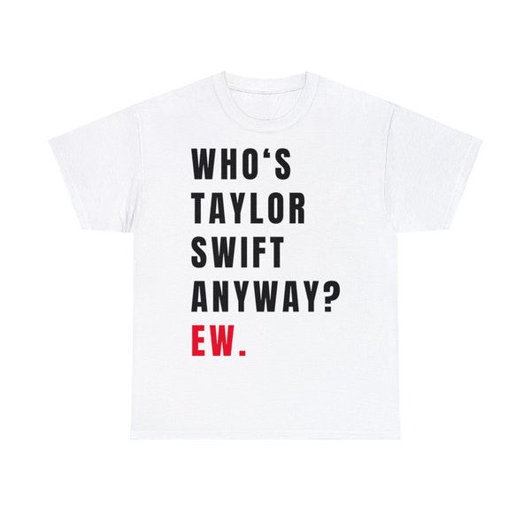 Who's Taylor Swift Anyway Ew Shirt, Oversized Taylor Swift Concert T-shirt, Swiftie Shirt Dress, Comfy Swiftie Tee