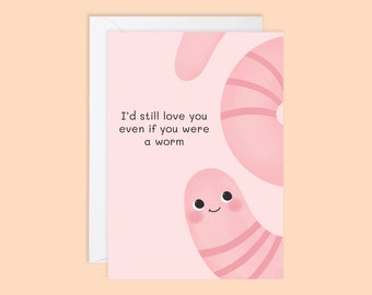 Valentines Worm Greetings Card // galentines, anniversary, soulmate, gift for her, I'd still love you if you were a worm