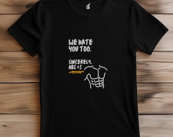 We Hate You Too - Abs, Funny Gym Shirt Men, Funny Tees Men, Workout Shirt Men, Funny Gym Top, Unisex, Fitness, Abs T Shirt