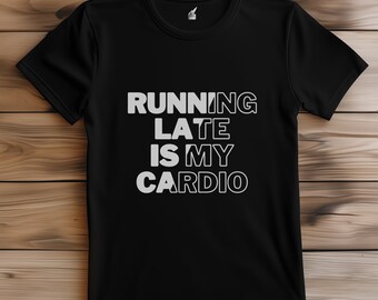 Running Late Is My Cardio Shirt, Funny Running Shirt, Runners Gift, Workout Shirt Men, Funny Gym T Shirt, Fitness T Shirt, T Shirt For Gym
