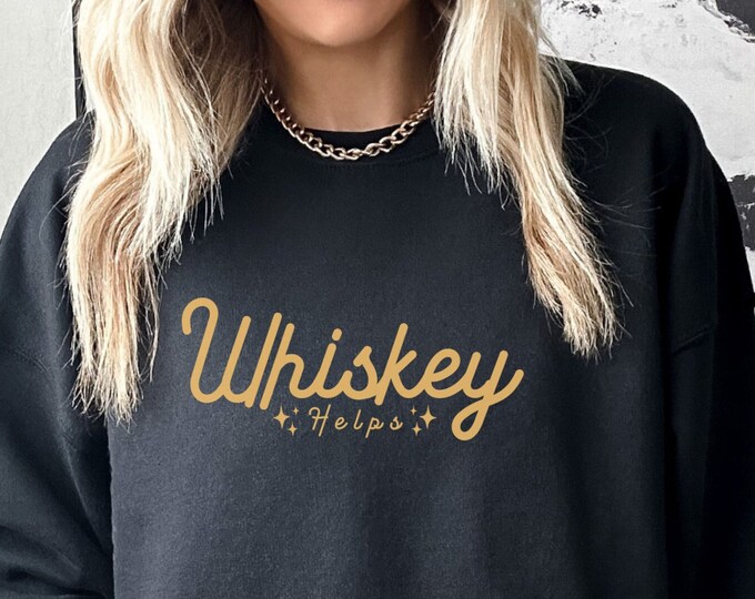 Whiskey helps sweatshirt for her Whiskey sweatshirt bourbon