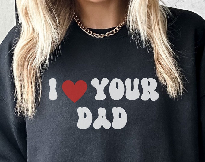 I love your dad sweatshirt I heart your dad sweatshirt
