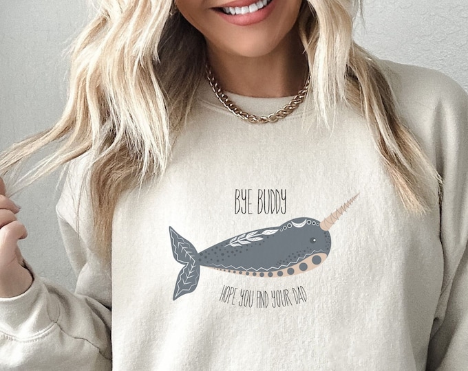 Narwhal whale sweatshirt Bye buddy sweatshirt I hope you find your dad sweatshirt Christmas sweatshirt
