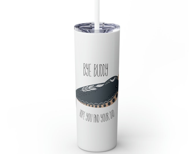 Bye Buddy Skinny Tumbler Narwhal hope you find your dad tumbler