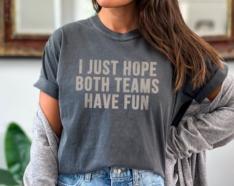 I Just Hope Both Teams Have Fun Funny Sports Shirt Baseball Mom Comfort Colors Tee Sarcastic Sports Shirt Gameday Shirt Funny Football Shirt