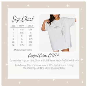 May include: Size chart for a white t-shirt with the brand name "Comfort Colors C1717&reg;". The chart shows the width and length measurements in inches for sizes S, M, L, XL, 2XL, and 3XL. The text below the chart says "Garment-dyed ring spun fabric, Classic width, 7/8 Double Needle Top Stitched rib collar. For Reference: The model shown above is 5'2" + Size 2/4 in most clothing! She is Wearing a size XL to achieve an oversized look!"