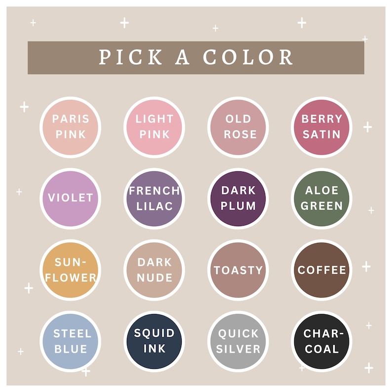 May include: A color palette chart with 16 different color swatches. Each swatch is a circle with a white outline and a color name written in black text. The color names are: Paris Pink, Light Pink, Old Rose, Berry Satin, Violet, French Lilac, Dark Plum, Aloe Green, Sun-Flower, Dark Nude, Toasty, Coffee, Steel Blue, Squid Ink, Quick Silver, and Char-Coal.
