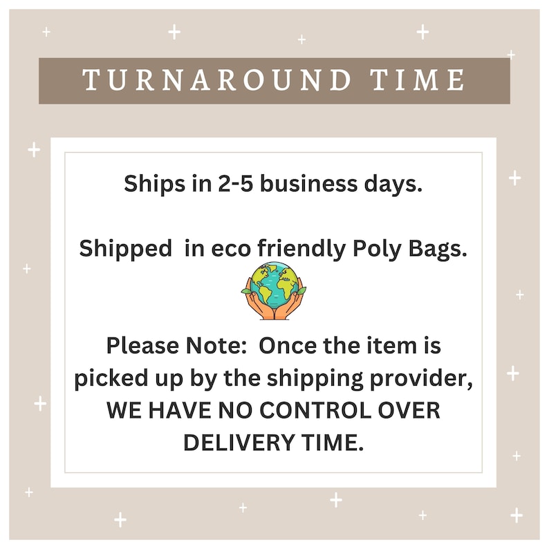 May include: Illustration of a globe with hands holding it, surrounded by text that reads "Ships in 2-5 business days. Shipped in eco friendly Poly Bags. Please Note: Once the item is picked up by the shipping provider, WE HAVE NO CONTROL OVER DELIVERY TIME."