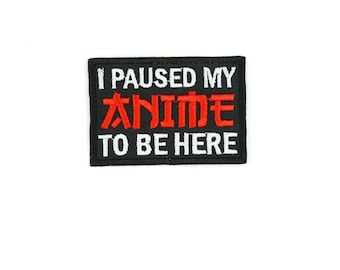 Écusson brodé I Paused My Anime to be here, super appliqué thermocollant/à coudre pour les amateurs de mangas et d'animés