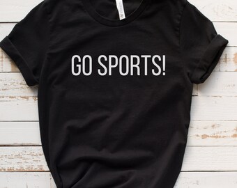 Go Sports shirt, gift for sports fan, gift for non-sports fan, gift for sports parent, sports dad, sports mom, gift for mom, sports gift