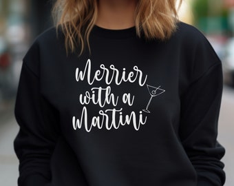 Cute holiday sweatshirt, merrier with a martini sweater, Christmas sweatshirt, winter sweatshirt, martini shirt.
