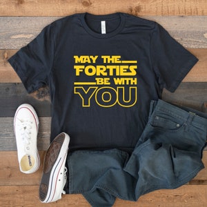 May The Forties Be With You T-Shirt, 40th Birthday Shirt, Funny Birthday Gift, Birthday Shirt For Star Wars Fan,Fortieth Birthday T-Shirt