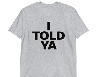 I Told Ya Short-Sleeve Unisex Classic T-Shirt, I Told Ya Shirt