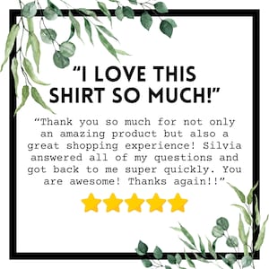 May include: White background with a black border, featuring text that reads "I LOVE THIS SHIRT SO MUCH!" and a customer review. The review includes a 5-star rating and mentions a great shopping experience.