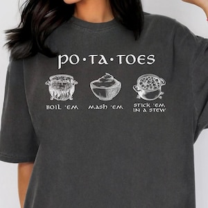 Potatoes Boil Em Mash Em Stick Em In A Stew Comfort Colors Shirt, Potatoes Shirt, Taters Shirt - Multiple Colors
