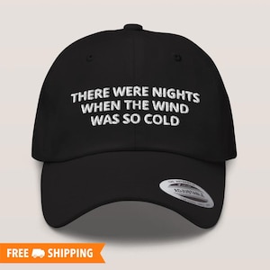 There Were Nights When The Wind Was So Cold Embroidered Adjustable Relaxed Fit Baseball Cap Dad Hat - Multiple Options