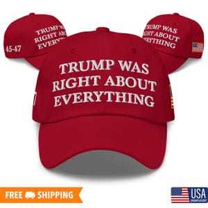May include: Red baseball cap with white embroidered text that reads "TRUMP WAS RIGHT ABOUT EVERYTHING" and a small American flag on the side.
