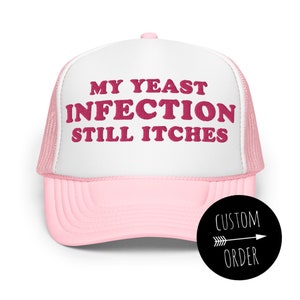 Yeast Infection Itches Embroidered Adjustable Foam Mesh Back Trucker Hat, Funny Trucker Hat, Hat for Bachelorette Party, Adult Humor Gift
