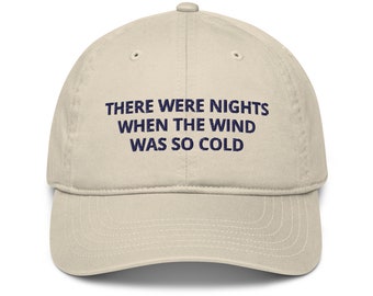 There Were Nights When The Wind Was So Cold Embroidered Adjustable Organic Baseball Cap Dad Hat