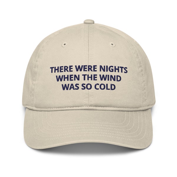 There Were Nights When The Wind Was So Cold Embroidered Adjustable Organic Baseball Cap Dad Hat