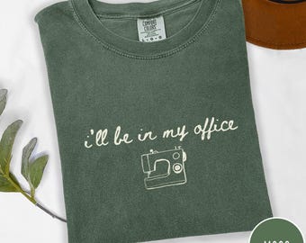 Sewing Shirt Comfort Colors®, Funny Sewing Machine Shirt, I'll Be in My Office Sewing T-shirt, Sewing Lover Gift, Crafty Needle Worker Shirt