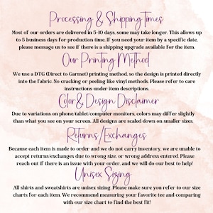 May include: A pink and white graphic with text that reads "Processing & Shipping Times", "Our Printing Method", "Color & Design Disclaimer", "Returns/Exchanges", and "Unisex Sizing". The text describes the process of ordering and shipping items, the printing method used, and the sizing information for the products.