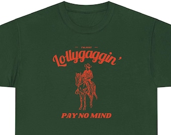 I'm Just Lollygaggin' Pay No Mind, Western Shirt, Westernwear Lover Gift, Howdy Partner, Lollygagging, Dilly Dally, Old West, Skedaddle