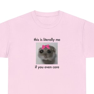 Meme Sad Hamster With Pink Bow Shirt Funny, Literally Me If You Even Care, Internet Meme Gift, Funny Pet T-Shirt, Cute Hamster Shirt, Text