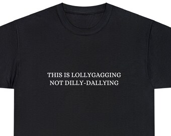 This is Lollygagging Not Dilly Dallying Shirt, Trendy Meme, Funny Goblincore Tee, Unisex, Gag Gifts, Girlfriend Boyfriend, Gen Z Trending