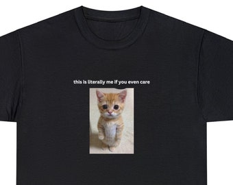 Meme Cat Shirt Funny, Literally Me If You Even Care, Internet Meme Lover Gift, Unisex Comfy, Funny Kitty T-Shirt, Cute Cat Shirt, Crying Cat