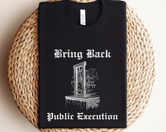 Medieval Shirt, Funny, Bring Back Public Execution Guillotine Tee, Horror T-Shirt, Gothic Satire, Dark Humor Clothing, Grunge Clothing