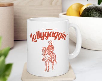 I'm Just Lollygagging Mug, Joke Tea Cup, 90s Western Gift, Tumbler, 11oz Ceramic Mug, Lollygaggin, Dishwasher safe, Old West, Dillydally