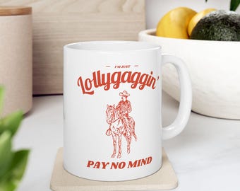 I'm Just Lollygagging Pay No Mind Mug, Joke Tea Cup, 90s Western Gift, Tumbler, 11oz Ceramic Mug, Lollygaggin, Dishwasher safe, Old West