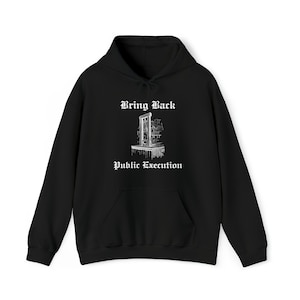 May include: Black hooded sweatshirt with a white graphic print of a guillotine and the text "Bring Back Public Execution".
