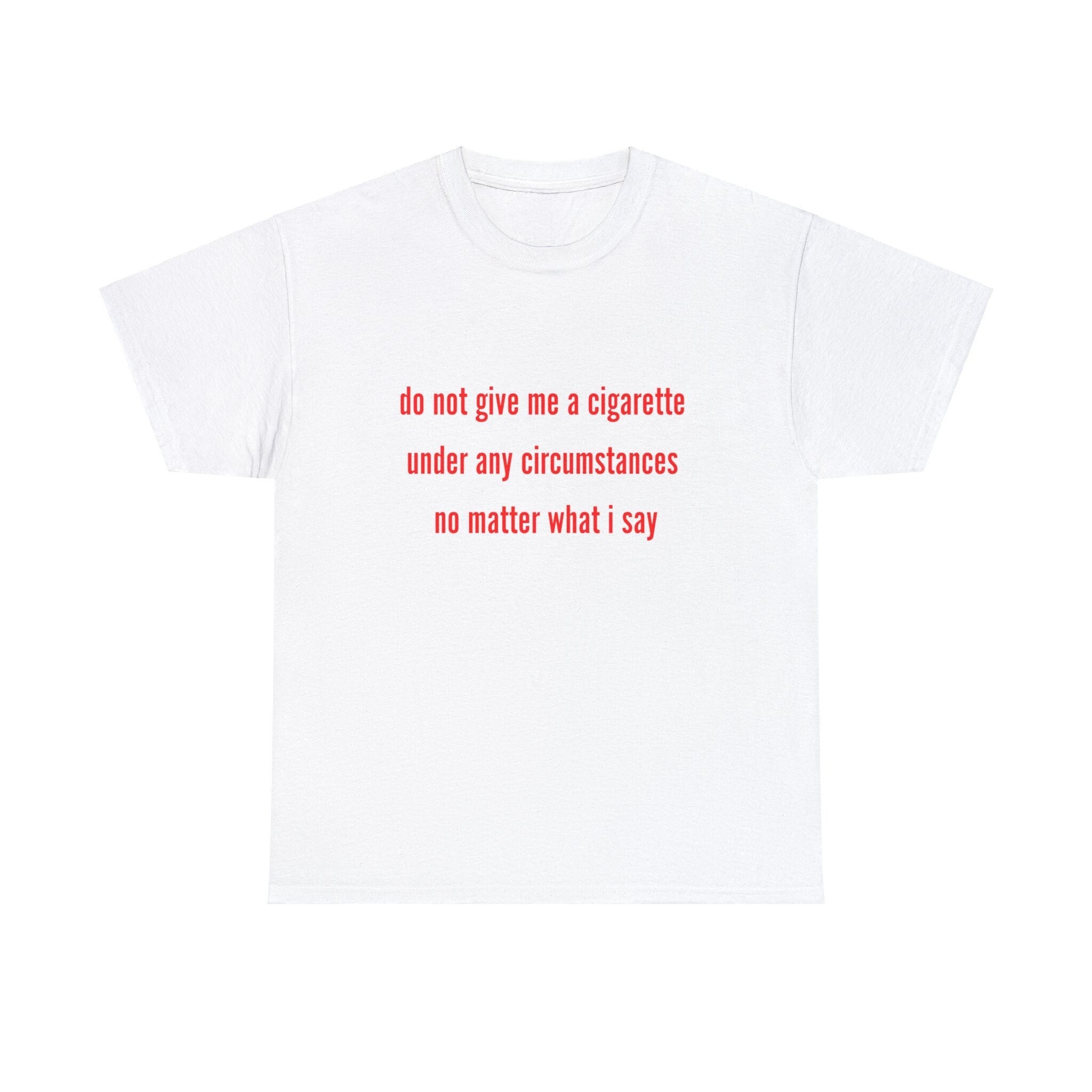 do not give me a cigarette t shirt Do Not Give Me A Cigarette Shirt, Trendy Meme Shirt, Funny Party Tee,  Unisex, Gag Gift for Smoker, Girlfriend or Boyfriend, Gen Z Trending