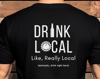 Drink Local T-shirt, Beer T-shirt, Bar T-shirt, Brewery T-shirt, Funny T-shirt, Pub T-shirt, Front & Back T-shirt