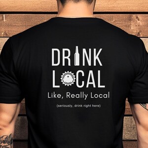 Drink Local T-shirt, Beer T-shirt, Bar T-shirt, Brewery T-shirt, Funny T-shirt, Pub T-shirt, Front & Back T-shirt