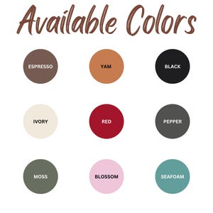 May include: Image displaying a color palette with the text "Available Colors" in brown script. The palette includes nine circular color swatches labeled: Espresso, Yam, Black, Ivory, Red, Pepper, Moss, Blossom, and Seafoam.