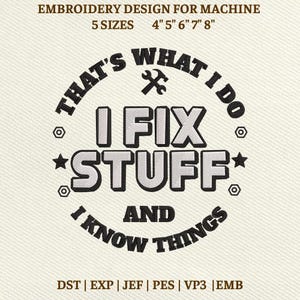 May include: An embroidery design with the text "THAT'S WHAT I DO, I FIX STUFF AND I KNOW THINGS" in a circular layout. The design includes a wrench and hammer icon, stars, and the text "EMBROIDERY DESIGN FOR MACHINE" with size options from 4" to 8".