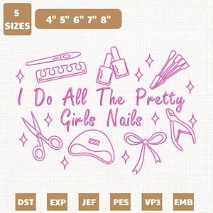 May include: Pink embroidery design featuring nail care tools, including nail polish bottles, scissors, and a nail lamp. Text reads "I Do All The Pretty Girls Nails." Includes sizes 4", 5", 6", 7", and 8".