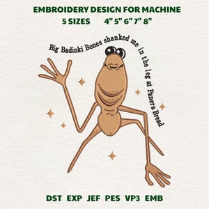 May include: An embroidery design for machine embroidery featuring a whimsical, tan-colored creature with long limbs and large eyes. Text includes "Big Badinki Bones shanked me in the leg at Panera Bread." Available in 5 sizes: 4", 5", 6", 7", and 8".