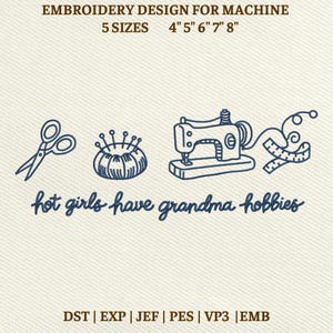 May include: An embroidery design for machine use, featuring a pair of scissors, a pincushion, a sewing machine, and a measuring tape. The text "hot girls have grandma hobbies" is included. Available in 5 sizes: 10.16cm, 12.7cm, 15.24cm, 17.78cm, and 20.32cm.