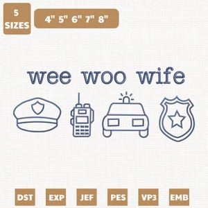 May include: An embroidery design with the text "wee woo wife" and police-themed icons: a hat, radio, car, and badge. The design is available in 5 sizes, ranging from 4 to 8 inches. File formats include DST, EXP, JEF, PES, VP3, and EMB.