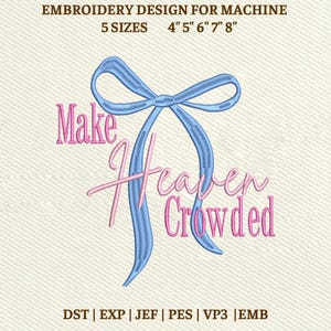 May include: An embroidery design for machine use, featuring a blue bow and the words "Make Heaven Crowded" in pink. The design is available in 5 sizes: 4", 5", 6", 7", and 8". File formats include DST, EXP, JEF, PES, VP3, and EMB.