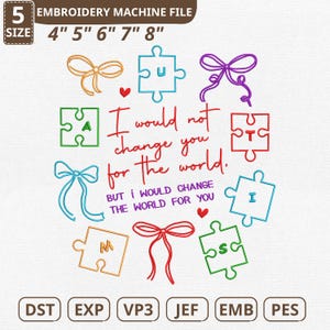 May include: An embroidery machine file design with the text "I would not change you for the world, but I would change the world for you." The design includes puzzle pieces, bows, and hearts. Available in sizes 4" to 8".