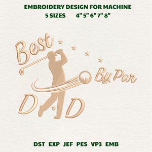 May include: An embroidery design for a machine featuring the text "Best Dad By Par" in a gold color, with a golfer silhouette and golf ball graphic. The design includes the text "5 Sizes" and sizes from 4" to 8".